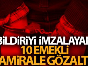 Bildiriyi imzalayan 10 emekli amirale gözaltı