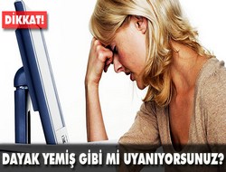 Dayak yemiş gibi mi uyanıyorsunuz?