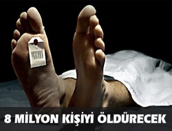 8 milyon kişiyi öldürecek!