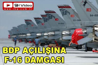 BDP AÇILIŞINA F-16 DAMGASI (VİDEO)