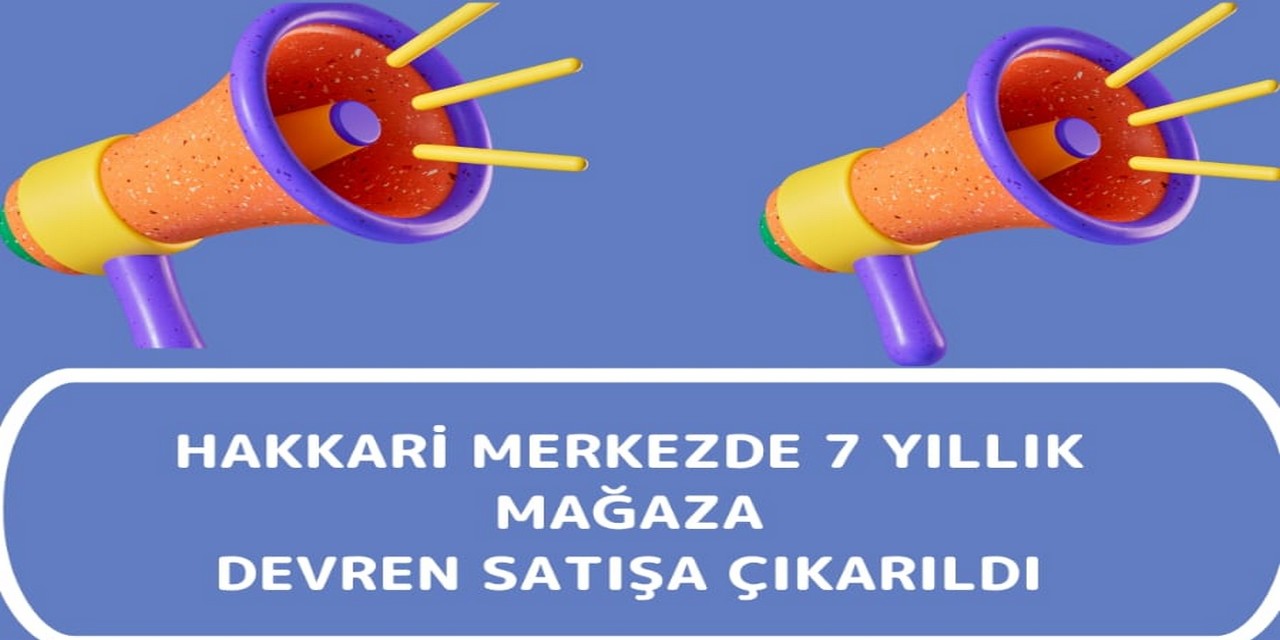 Hakkari Merkez’de 7 yıllık mağaza devren satışa çıkarıldı