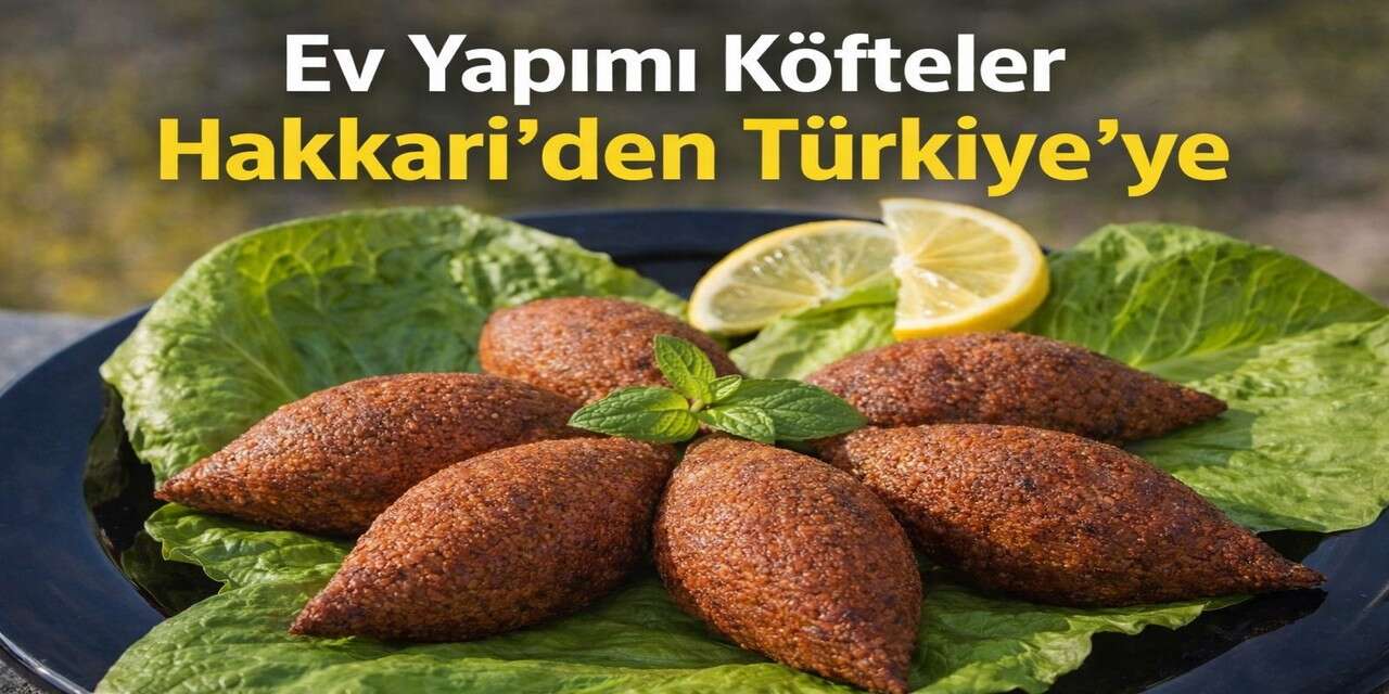 Ev Yapımı Köfteler Hakkari’den Türkiye’ye