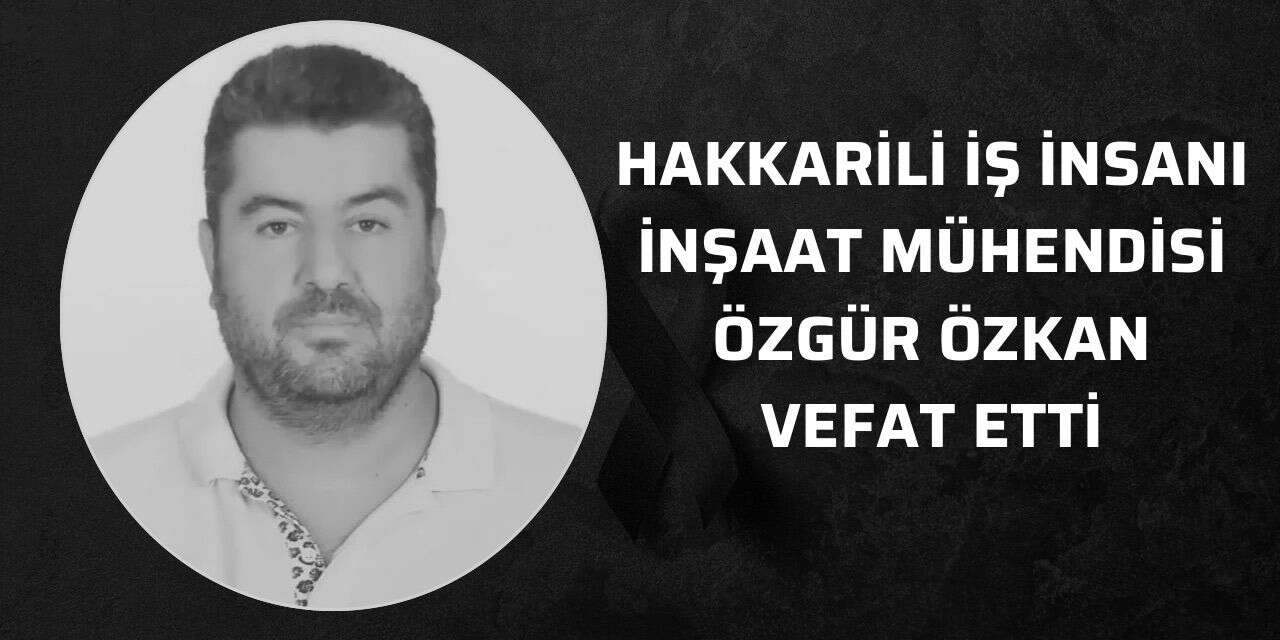 Hakkarili iş insanı Özkan vefat etti