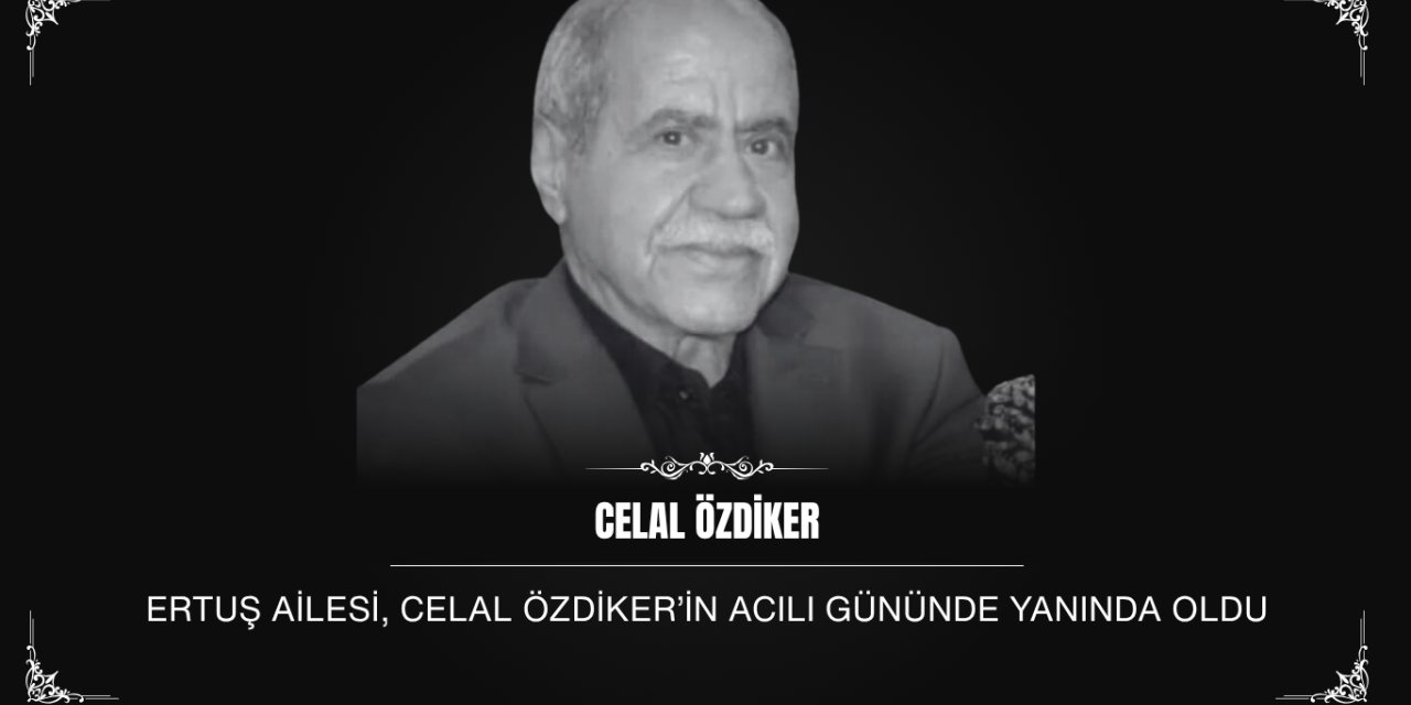 Ertuş Ailesi, Celal Özdiker’in acılı gününde yanında oldu