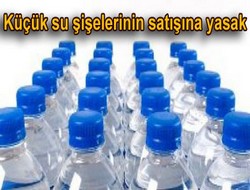 Küçük şişeyle su satışına yasak