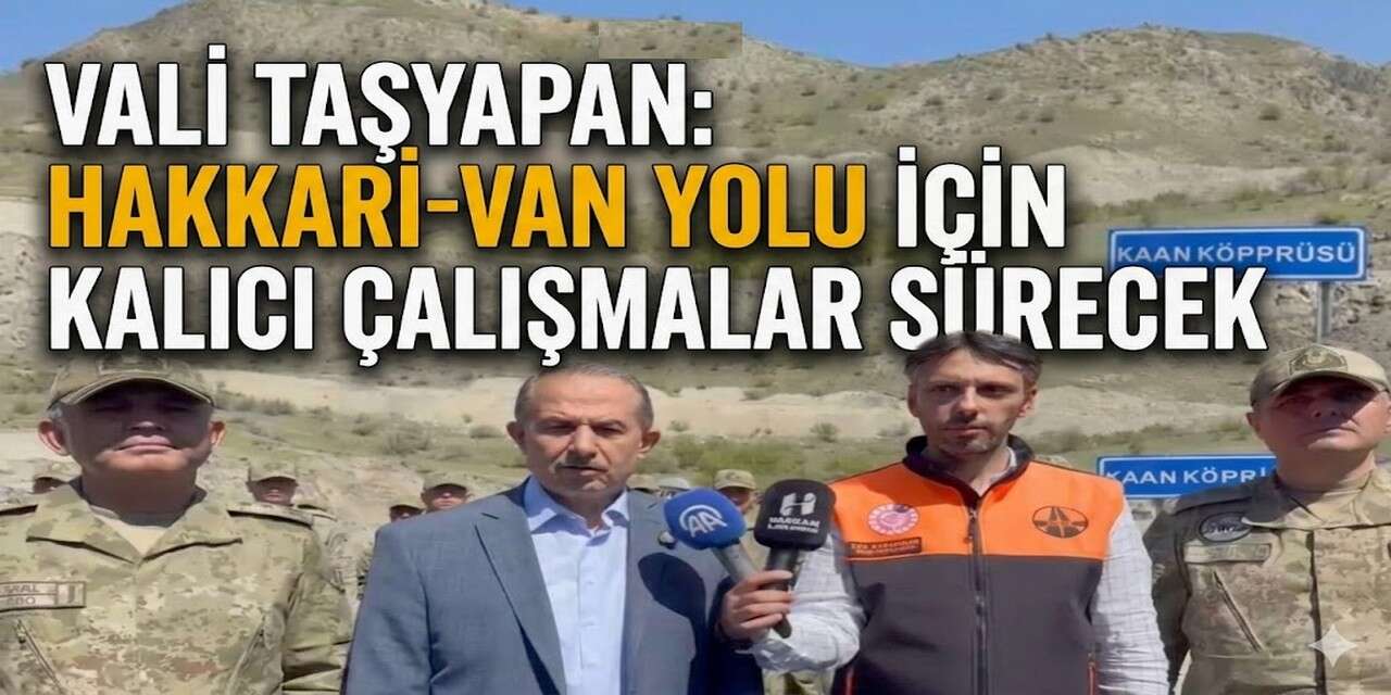 Vali Taşyapan "Hakkari-Van yolu için kalıcı çalışmalar sürecek