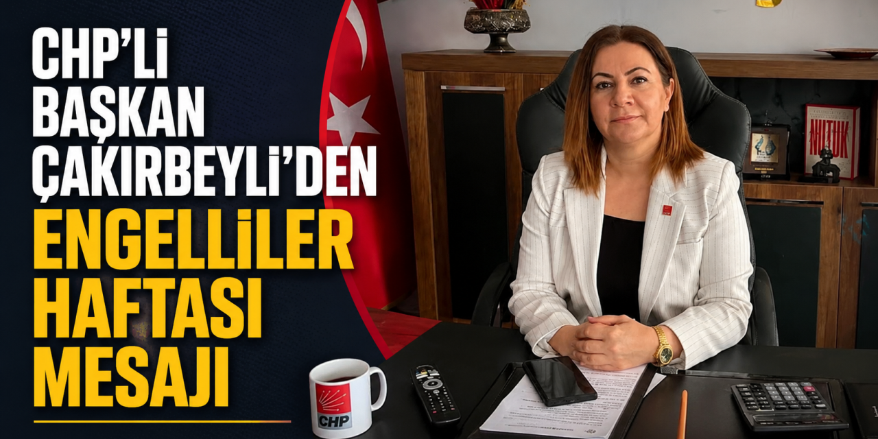 CHP'li Başkan Çakırbeyli'den engelliler haftası mesajı