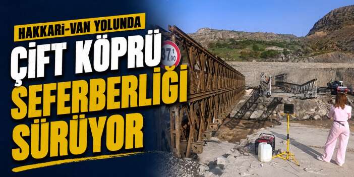 Hakkari-Van yolunda çift köprü seferberliği