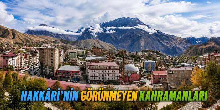 Hakkâri’nin Görünmeyen Kahramanları