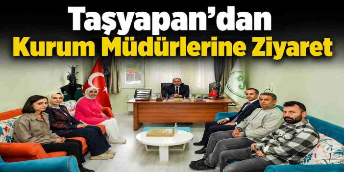 Taşyapan’dan Kurum Müdürlerine Ziyaret