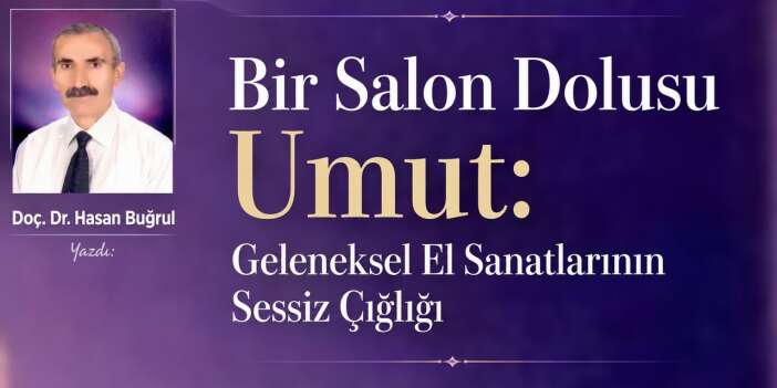 Bir Salon Dolusu Umut: Geleneksel El Sanatlarının Sessiz Çığlığı