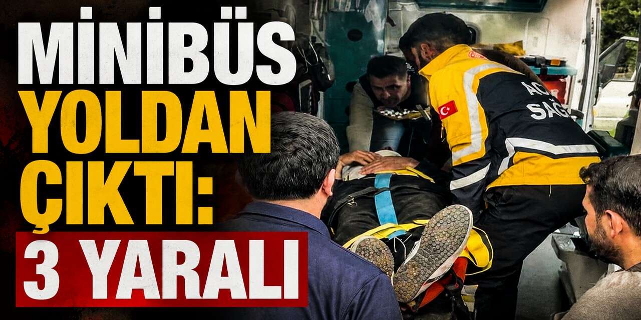 Minibüs yoldan çıktı: 3 yaralı