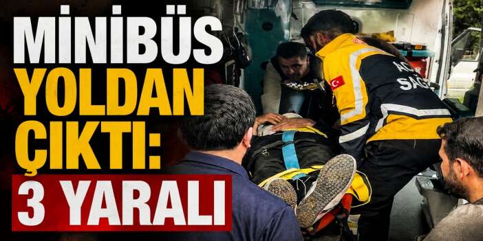 Minibüs yoldan çıktı: 3 yaralı