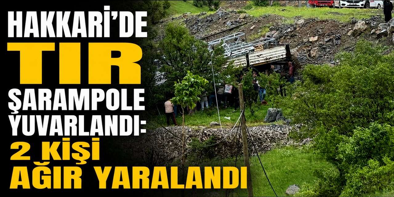 Hakkari’de tır şarampole yuvarlandı: 2 kişi ağır yaralandı