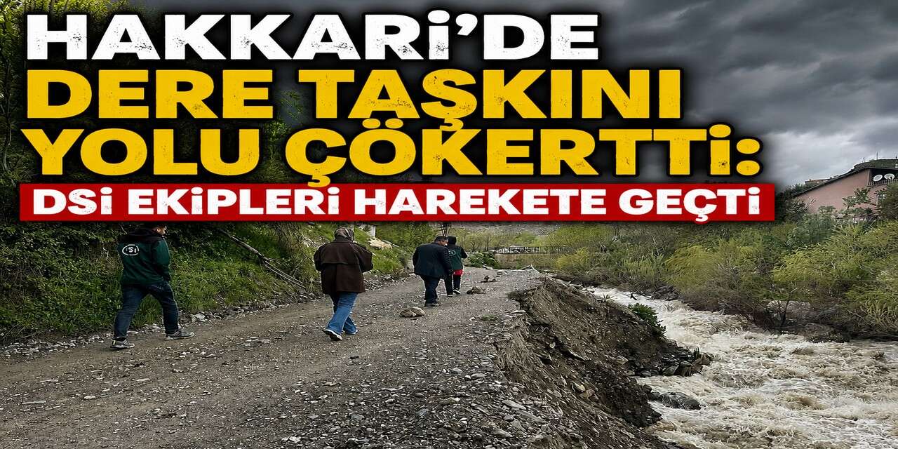 Hakkari’de dere taşkını yolu çökertti