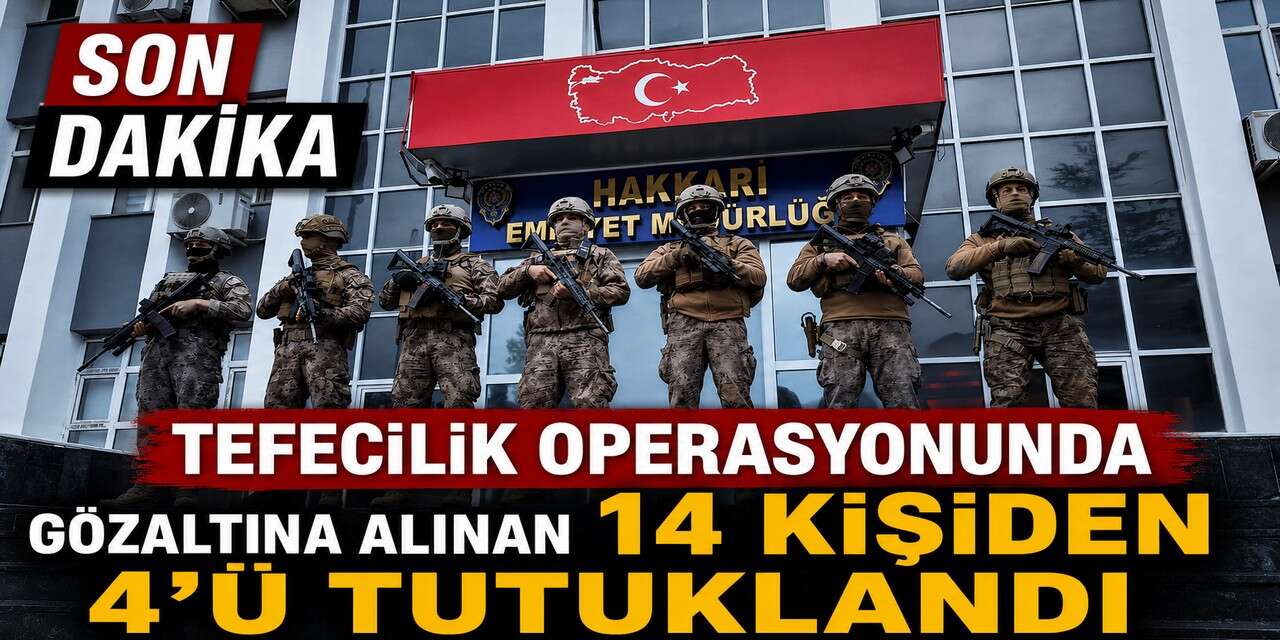 Hakkari’de tefecilik operasyonu: 4 tutuklama