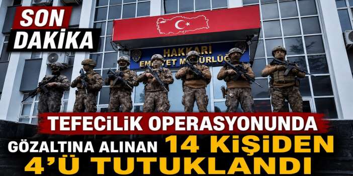 Hakkari’de tefecilik operasyonu: 4 tutuklama