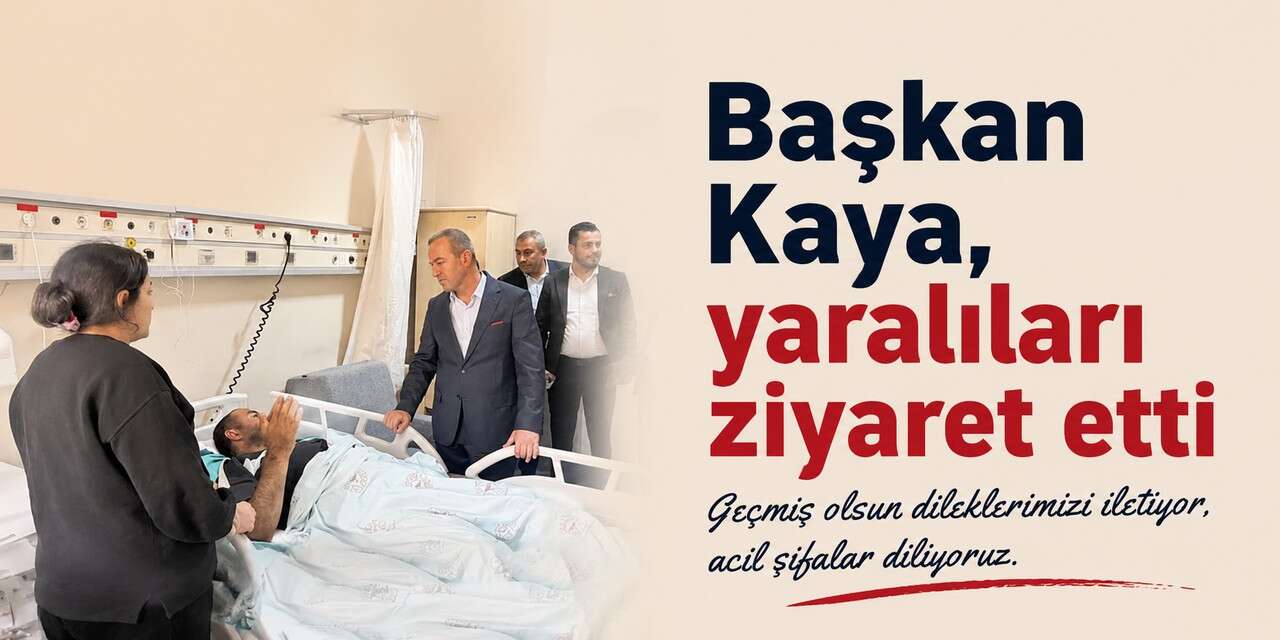 Başkan Kaya, yaralıları ziyaret etti