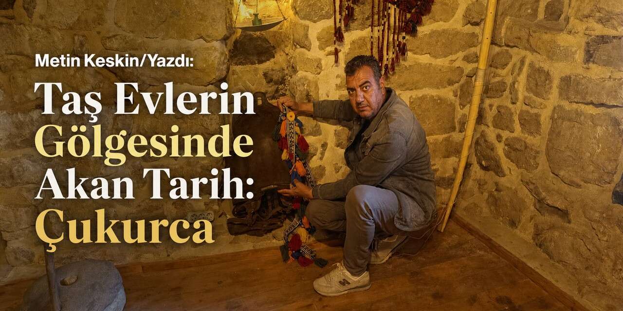 Taş Evlerin Gölgesinde Akan Tarih: Çukurca