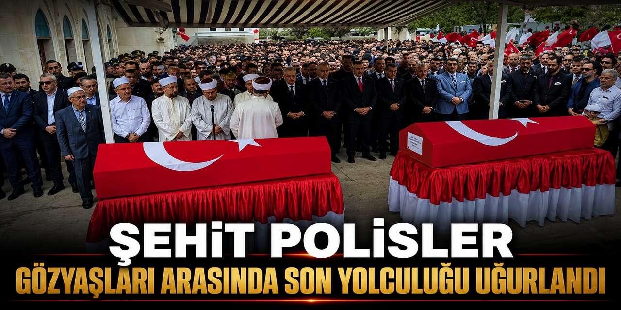 Şehit polisler gözyaşları arasında son yolculuğu uğurlandı