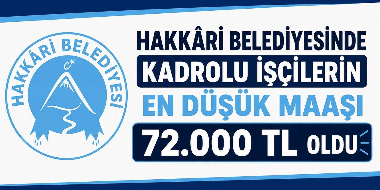Hakkâri Belediyesinde çalışan kadrolu işçilerin en düşük maaşı 72.000 TL oldu