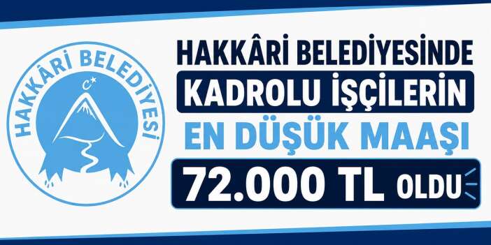 Hakkâri Belediyesinde çalışan kadrolu işçilerin en düşük maaşı 72.000 TL oldu
