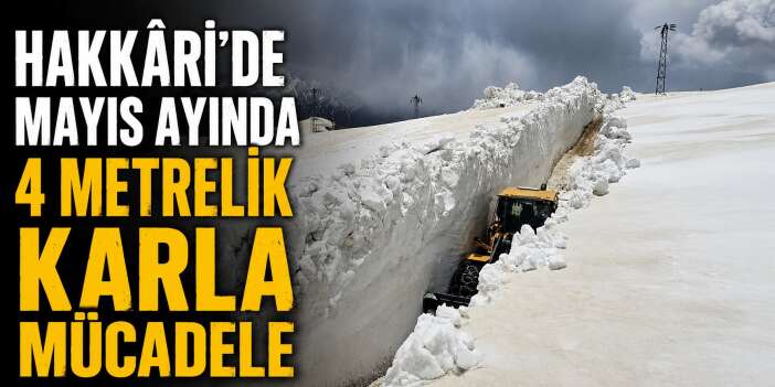 Hakkâri’de Mayıs Ayında 4 Metrelik karla mücadele