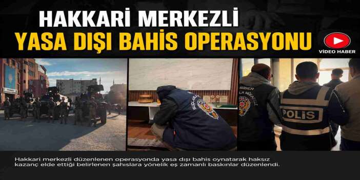 Hakkari merkezli yasa dışı bahis operasyonu