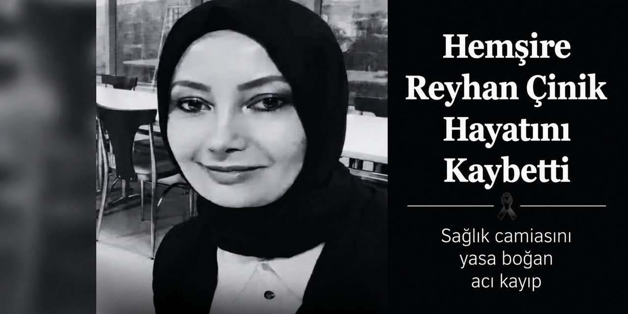 Reyhan hemşire hayatını kaybetti