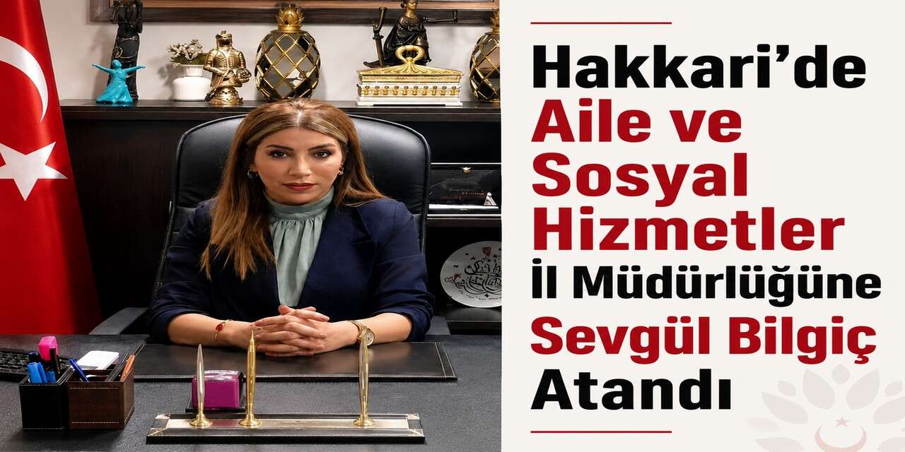 Hakkari’de Aile ve Sosyal Hizmetler İl Müdürlüğüne Sevgül Bilgiç atandı