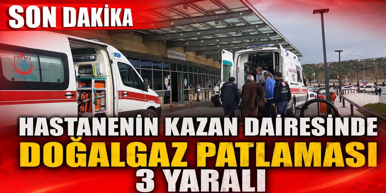 Hastanenin kazan dairesinde doğalgaz patlaması 3 yaralı
