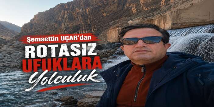 Şemsettin UÇAR’dan Rotasız Ufuklara Yolculuk