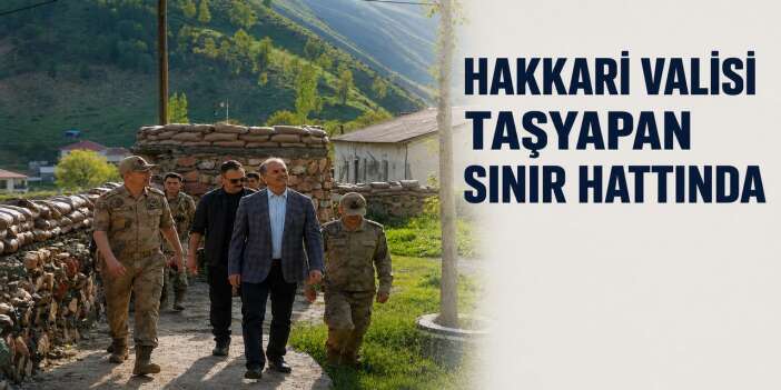 Vali Taşyapan’dan sınır hattına ziyaret