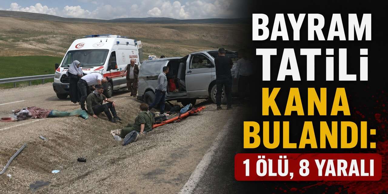 Bayram tatili kana bulandı: 1 ölü, 8 yaralı