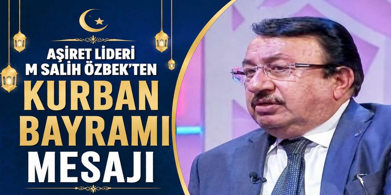 Aşiret lideri  M Salih Özbek’ten Kurban Bayramı Mesajı