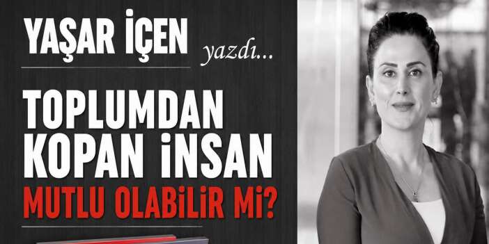 “Toplumdan Kopan İnsan Mutlu Olabilir mi?”
