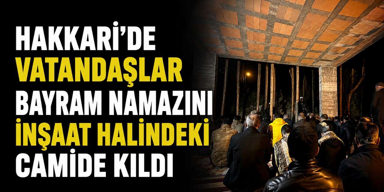Hakkari’de vatandaşlar Bayram namazını inşaat halindeki camide kıldı