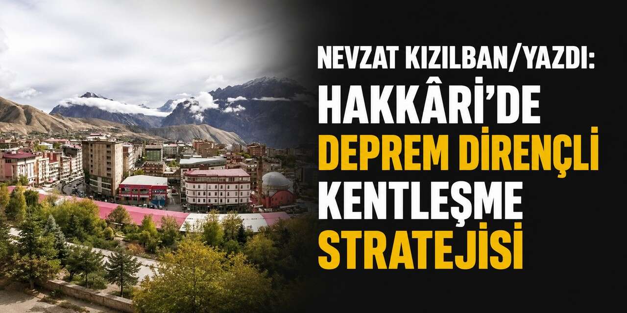 Hakkâri’de Deprem Dirençli Kentleşme Stratejisi