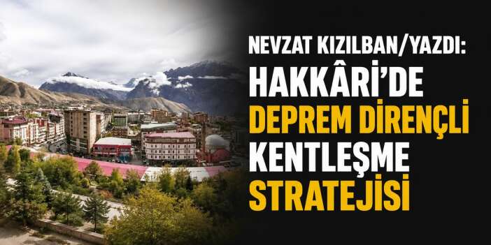 Hakkâri’de Deprem Dirençli Kentleşme Stratejisi