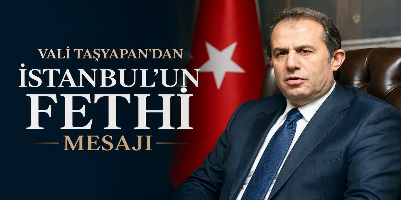 Vali Taşyapan’dan İstanbul’un Fethi Mesajı