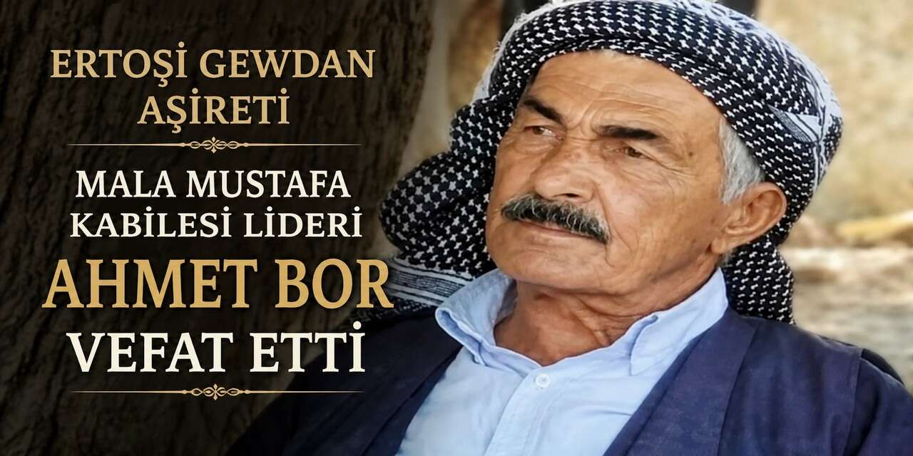 Ertoşi Gewdan Aşireti Mala Mustafa Kabilesi Lideri Ahmet Bor vefat etti