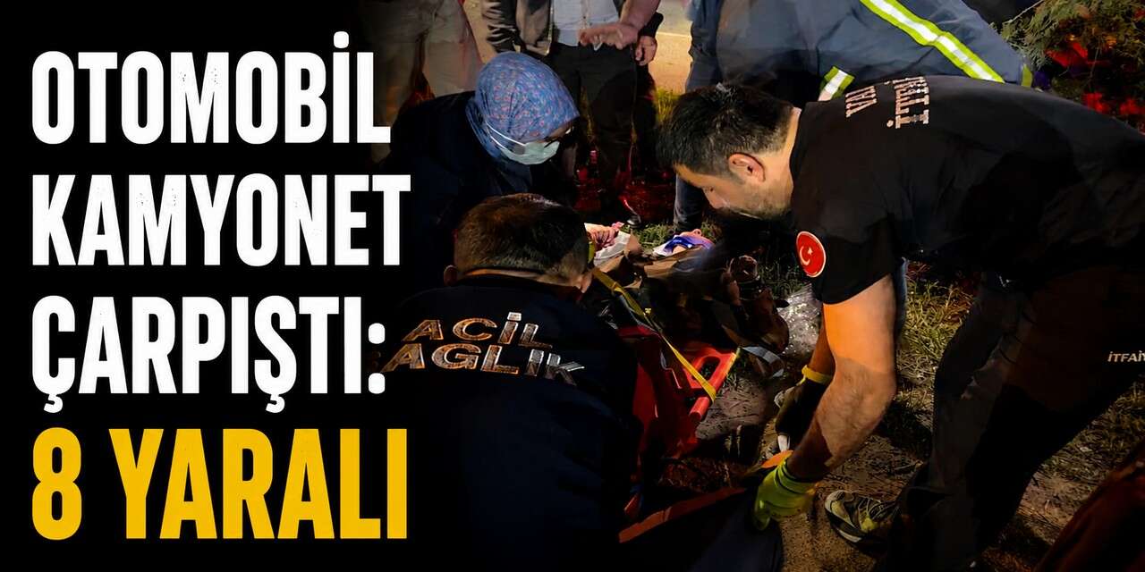 Otomobil kamyonet çarpıştı 8 yaralı