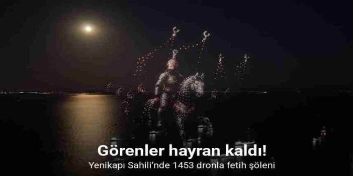 Yenikapı’da 1453 Dronla Fetih Şöleni