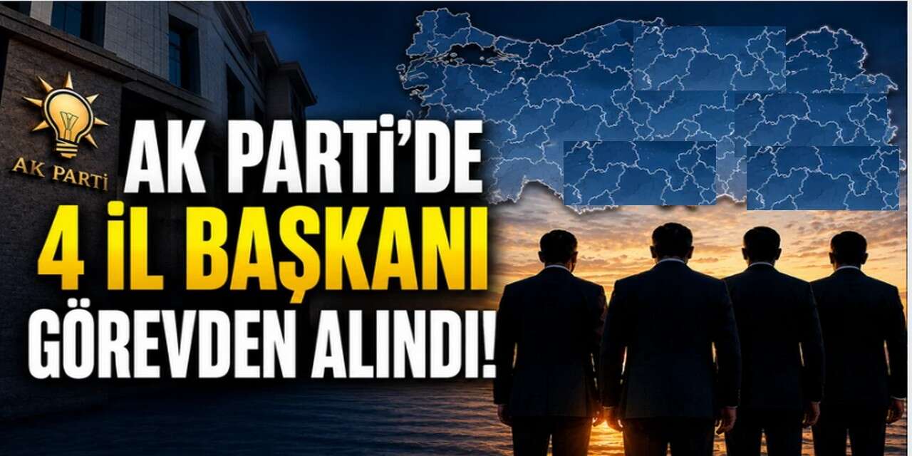 AK Parti'den 4 il başkanı görevden alındı