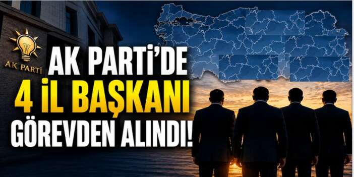 AK Parti'den 4 il başkanı görevden alındı