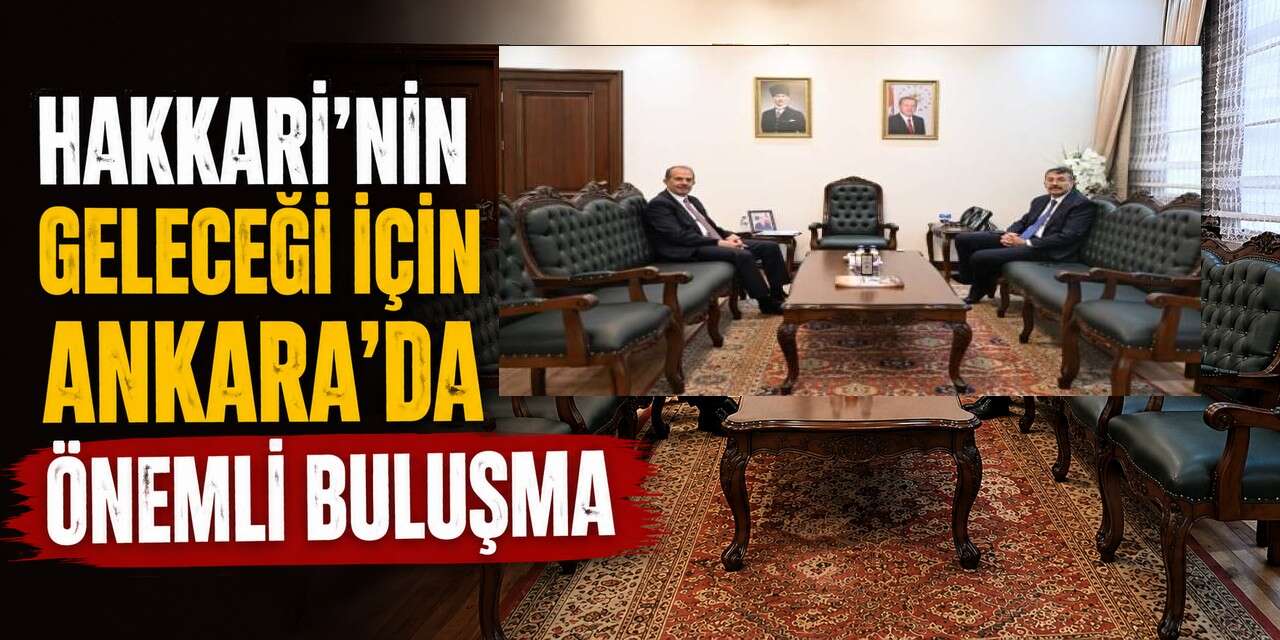 Hakkari’nin Geleceği İçin Ankara’da Önemli Buluşma