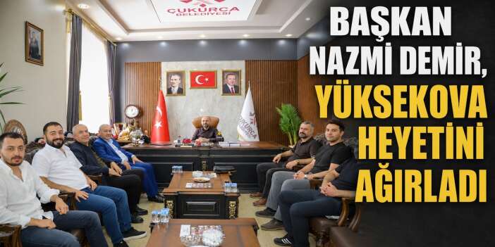 Yüksekova Heyetinden Çukurca Belediyesine ziyaret