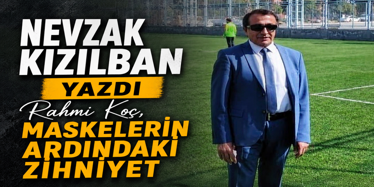 Rahmi koç, maskelerin ardındaki zihniyet: