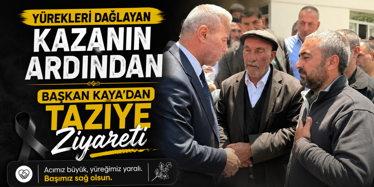 Yürekleri Dağlayan Kazanın Ardından Başkan Kaya’dan taziye ziyareti
