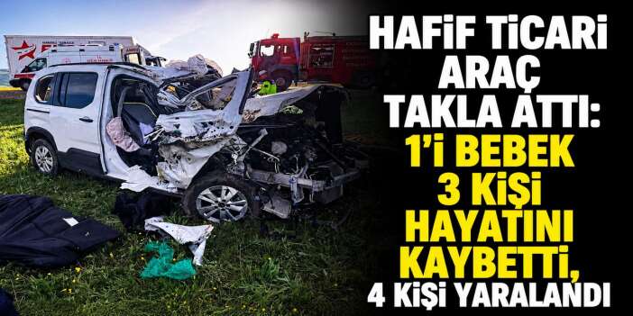 Hafif ticari aracın takla 1’i bebek 3 kişi öldü, 4 kişi de yaralandı